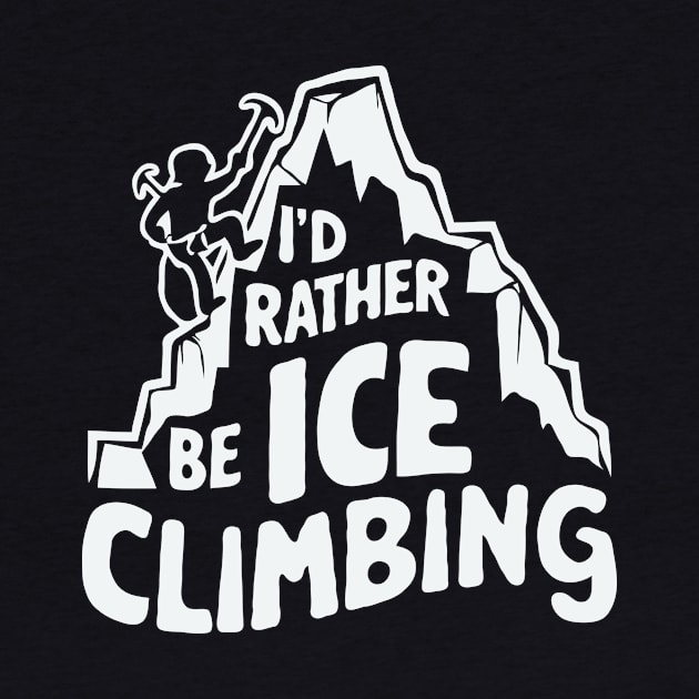 I'd Rather Be Ice Climbing. Ice Climber by Chrislkf